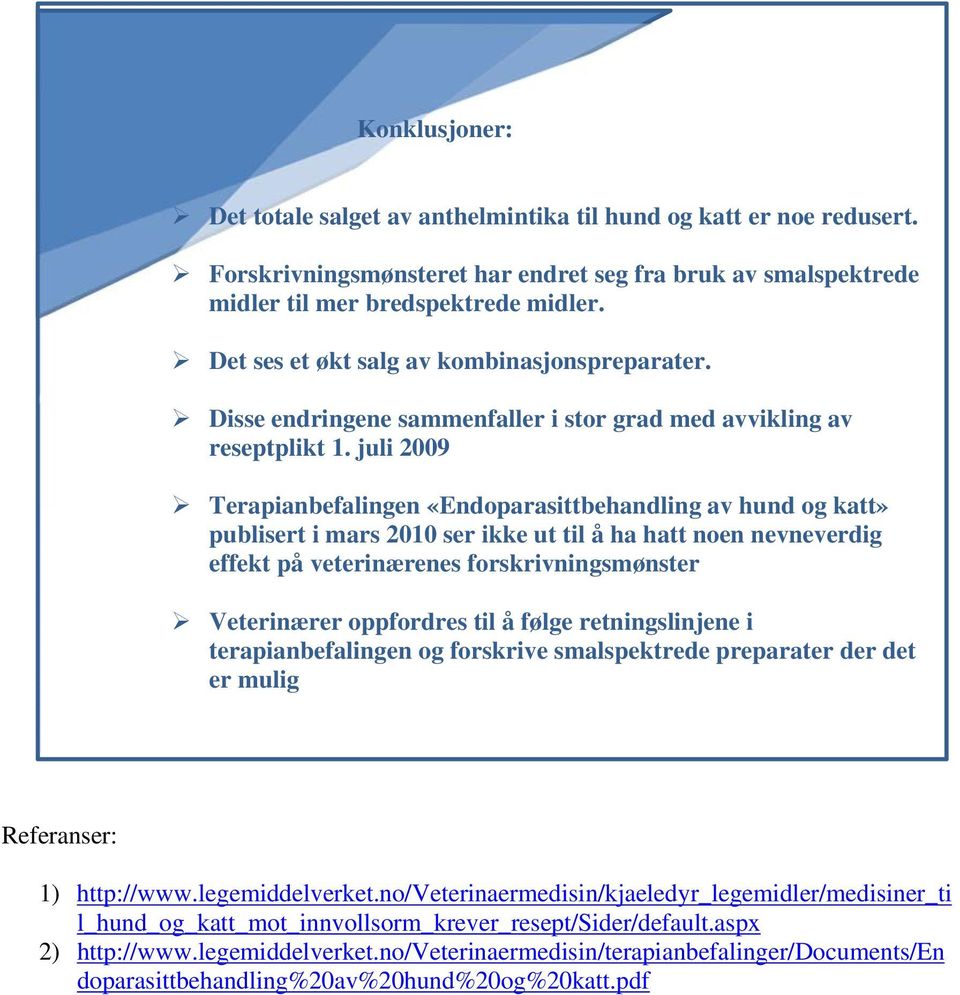 juli 29 Terapianbefalingen «Endoparasittbehandling av hund og katt» publisert i mars 21 ser ikke ut til å ha hatt noen nevneverdig effekt på veterinærenes forskrivningsmønster Veterinærer oppfordres