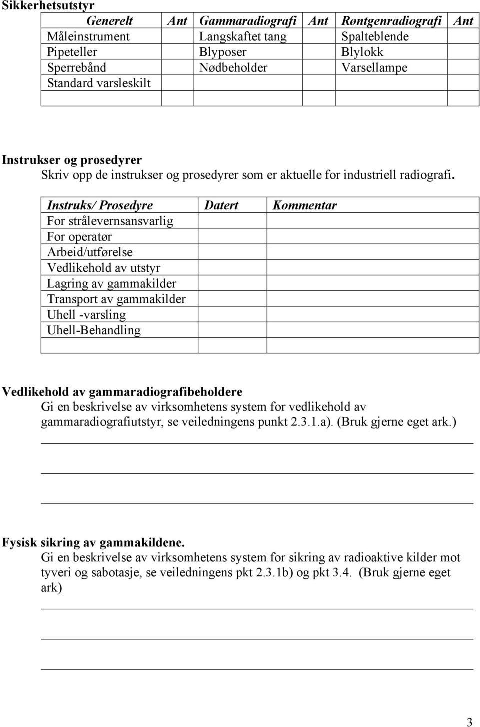 Instruks/ Prosedyre Datert Kommentar For strålevernsansvarlig For operatør Arbeid/utførelse Vedlikehold av utstyr Lagring av gammakilder Transport av gammakilder Uhell -varsling Uhell-Behandling