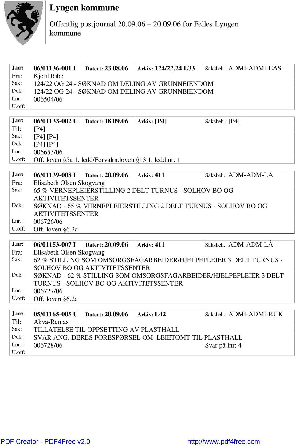 06 Arkiv: [P4] Saksbeh.: [P4] Til: [P4] Sak: [P4] [P4] Dok: [P4] [P4] Lnr.: 006653/06 Off. loven 5a 1. ledd/forvaltn.loven 13 1. ledd nr. 1 J.nr: 06/01139-008 I Datert: 20.09.06 Arkiv: 411 Saksbeh.