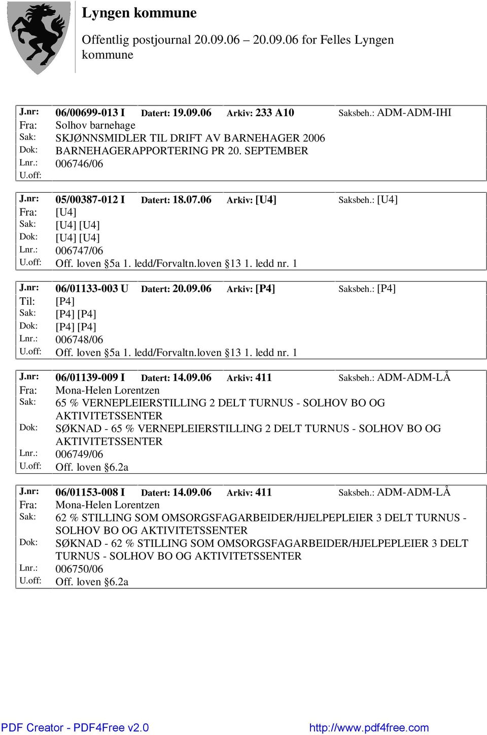 nr: 06/01133-003 U Datert: 20.09.06 Arkiv: [P4] Saksbeh.: [P4] Til: [P4] Sak: [P4] [P4] Dok: [P4] [P4] Lnr.: 006748/06 Off. loven 5a 1. ledd/forvaltn.loven 13 1. ledd nr. 1 J.