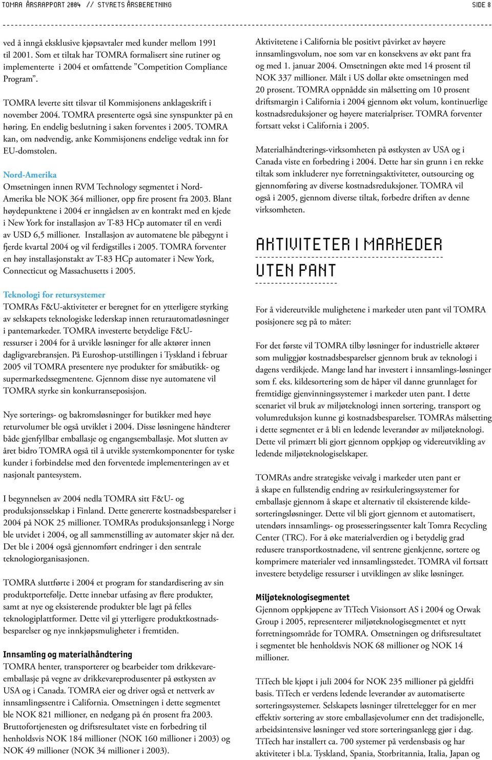 TOMRA presenterte også sine synspunkter på en høring. En endelig beslutning i saken forventes i 2005. TOMRA kan, om nødvendig, anke Kommisjonens endelige vedtak inn for EU-domstolen.