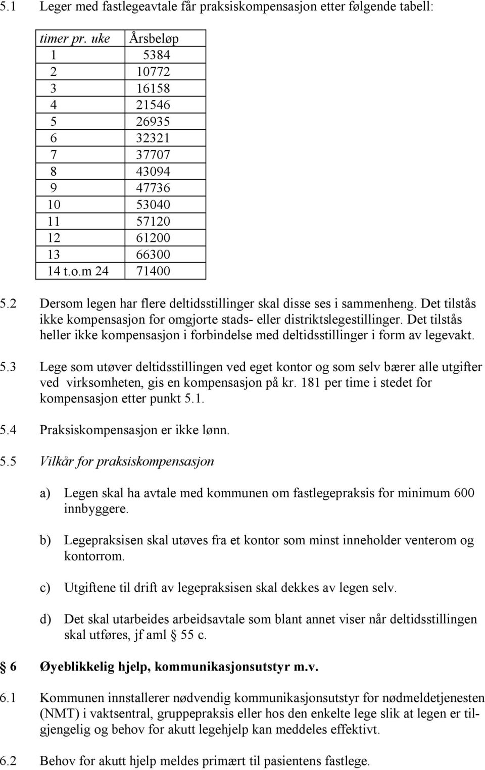 2 Dersom legen har flere deltidsstillinger skal disse ses i sammenheng. Det tilstås ikke kompensasjon for omgjorte stads- eller distriktslegestillinger.