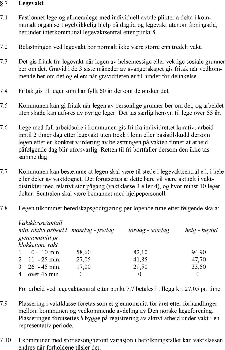 punkt 8. 7.2 Belastningen ved legevakt bør normalt ikke være større enn tredelt vakt. 7.3 Det gis fritak fra legevakt når legen av helsemessige eller vektige sosiale grunner ber om det.