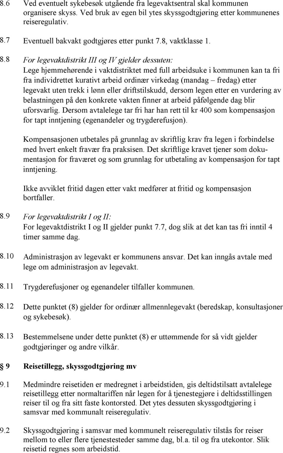 8 For legevaktdistrikt III og IV gjelder dessuten: Lege hjemmehørende i vaktdistriktet med full arbeidsuke i kommunen kan ta fri fra individrettet kurativt arbeid ordinær virkedag (mandag fredag)