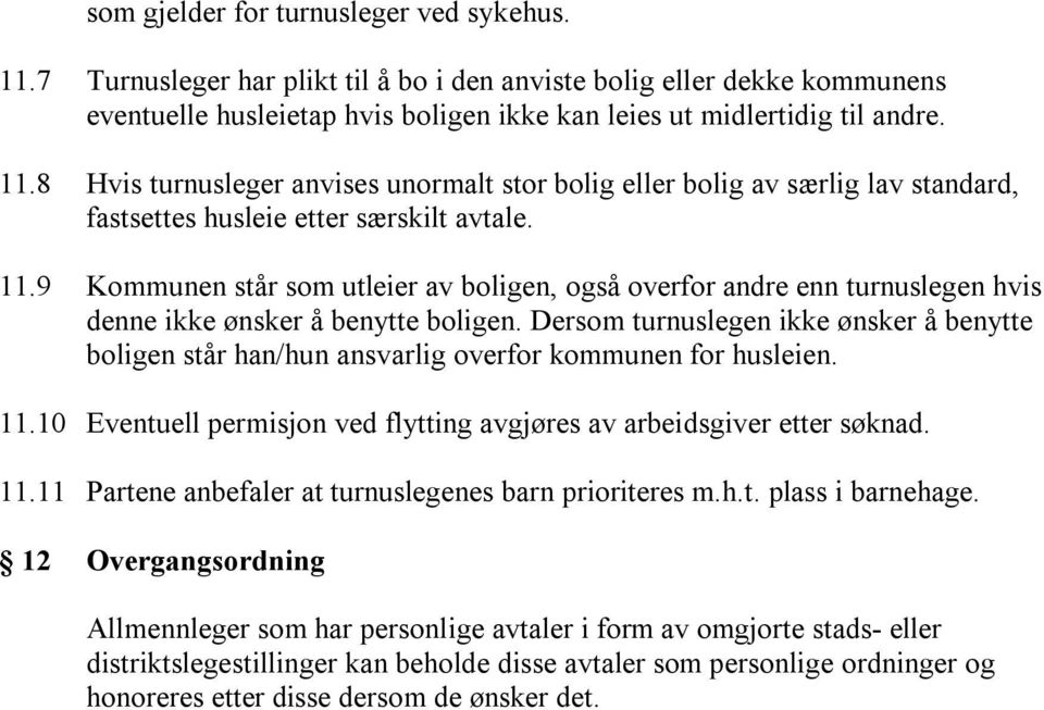 Dersom turnuslegen ikke ønsker å benytte boligen står han/hun ansvarlig overfor kommunen for husleien. 11.10 Eventuell permisjon ved flytting avgjøres av arbeidsgiver etter søknad. 11.11 Partene anbefaler at turnuslegenes barn prioriteres m.