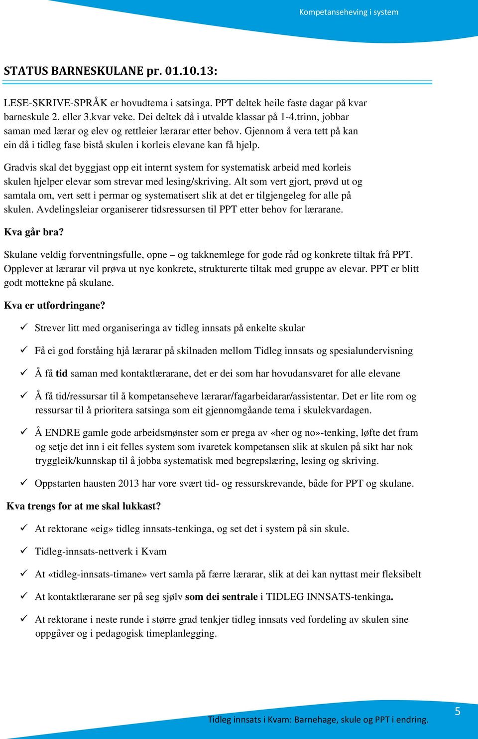 Gradvis skal det byggjast opp eit internt system for systematisk arbeid med korleis skulen hjelper elevar som strevar med lesing/skriving.