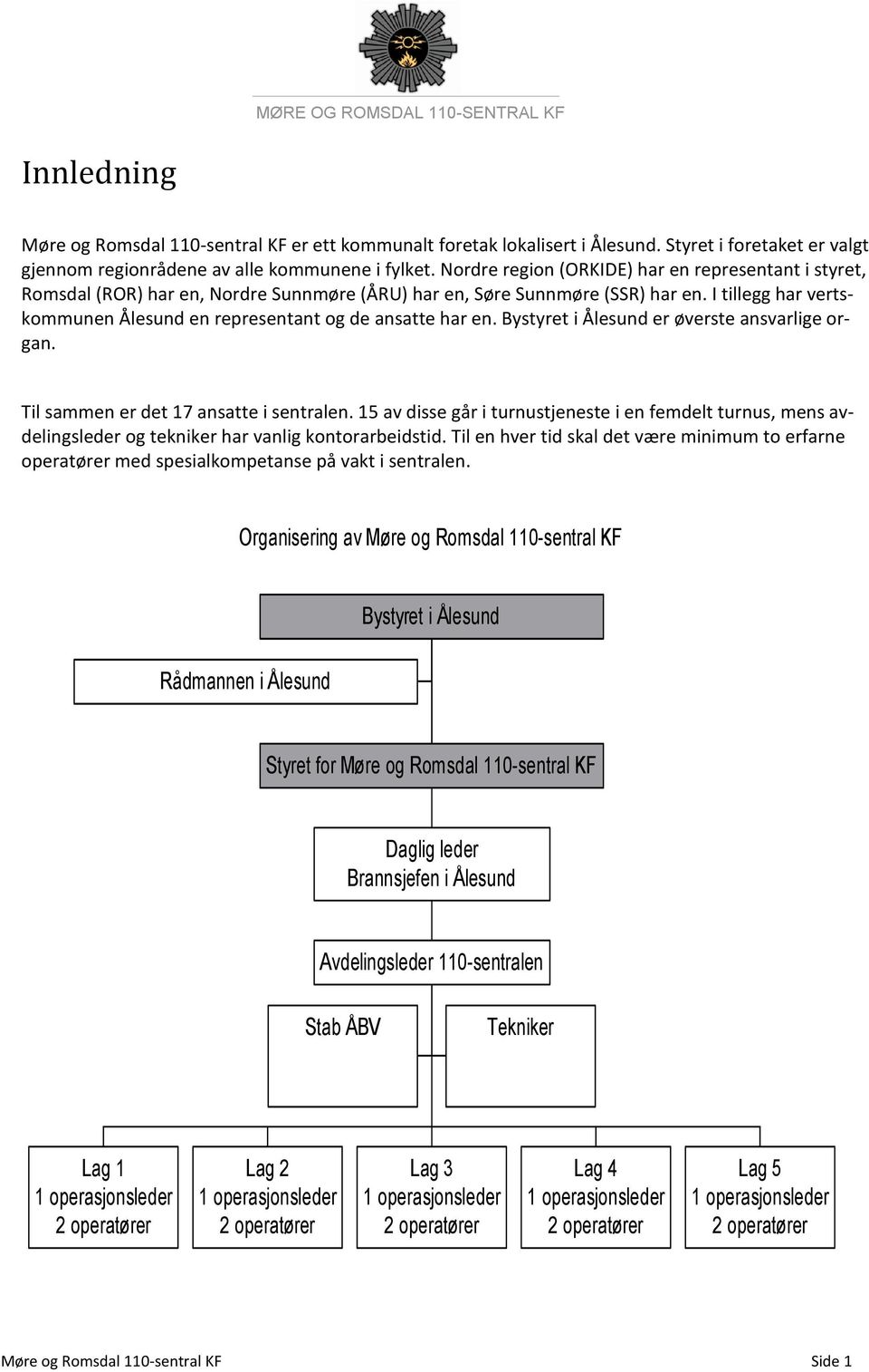 I tillegg har vertskommunen Ålesund en representant og de ansatte har en. Bystyret i Ålesund er øverste ansvarlige organ. Til sammen er det 17 ansatte i sentralen.