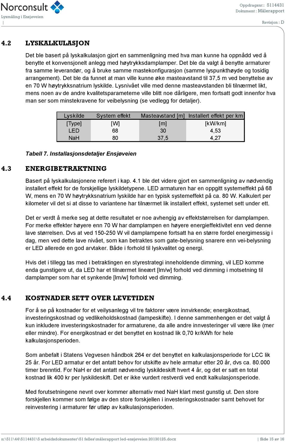 Det ble da funnet at man ville kunne øke masteavstand til 37,5 m ved benyttelse av en 70 W høytrykksnatrium lyskilde.