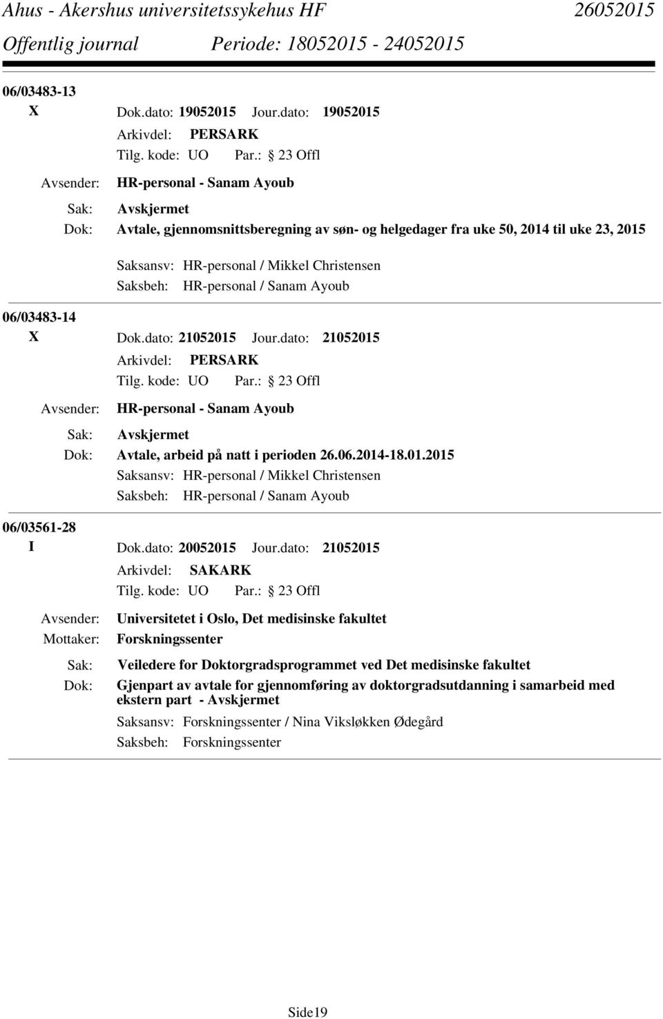 Ayoub 06/03483-14 X Dok.dato: 21052015 Jour.dato: 21052015 HR-personal - Sanam Ayoub Avtale, arbeid på natt i perioden 26.06.2014-18.01.2015 Saksansv: HR-personal / Mikkel Christensen Saksbeh: HR-personal / Sanam Ayoub 06/03561-28 I Dok.