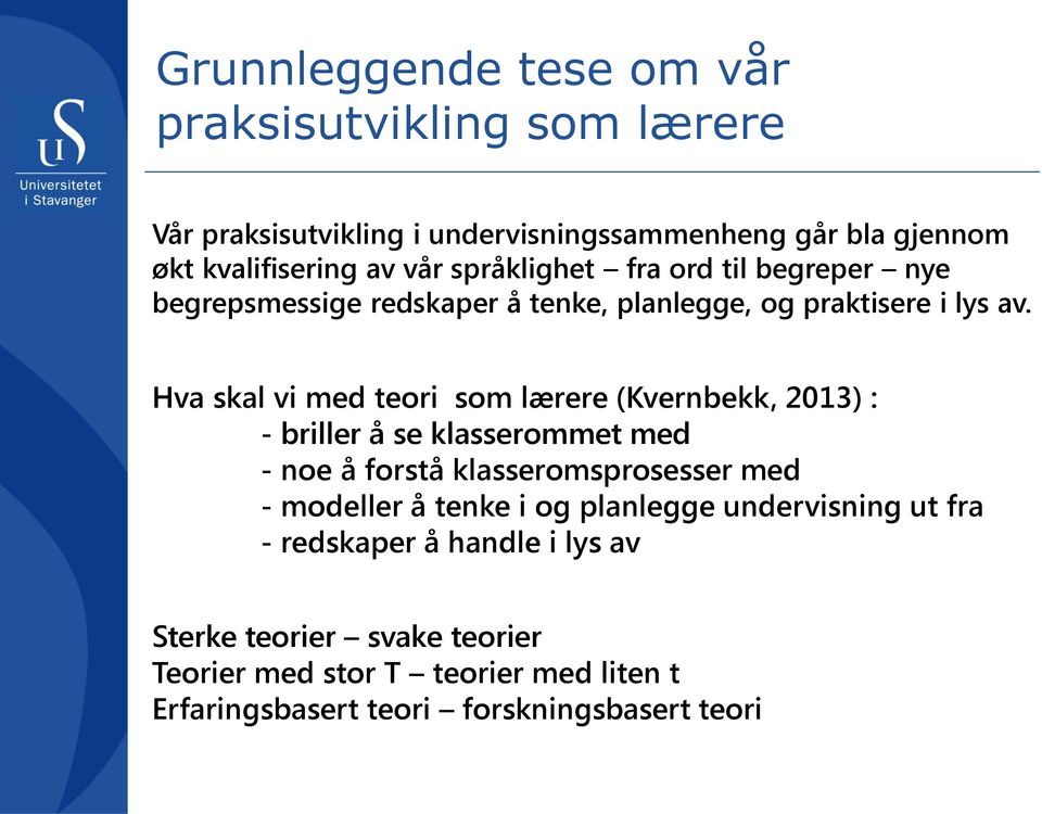 Hva skal vi med teori som lærere (Kvernbekk, 2013) : - briller å se klasserommet med - noe å forstå klasseromsprosesser med - modeller å