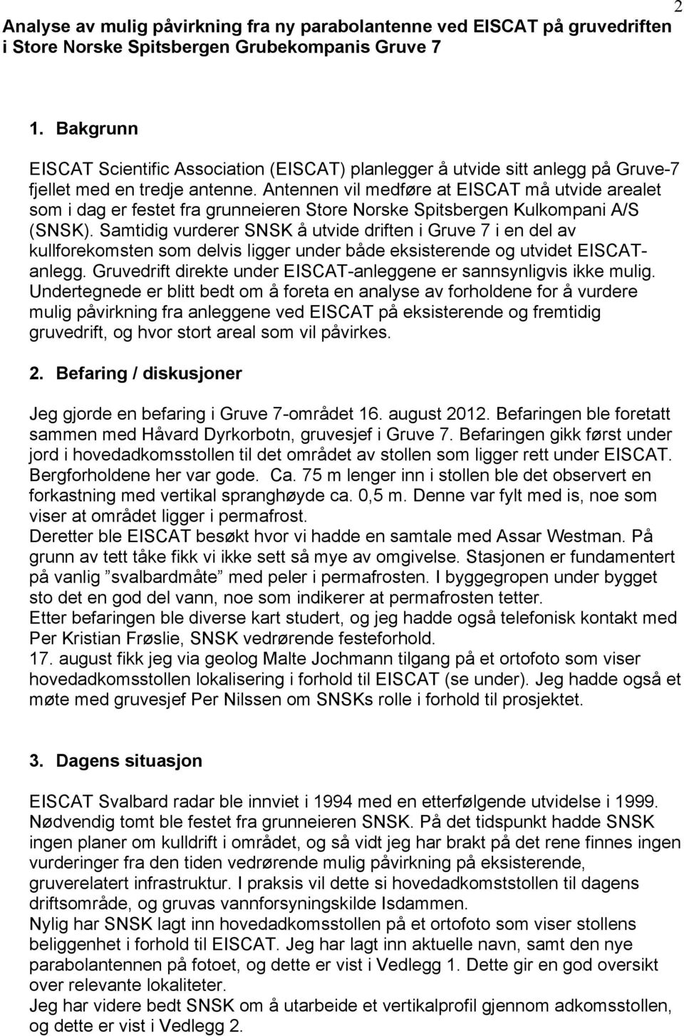 Antennen vil medføre at EISCAT må utvide arealet som i dag er festet fra grunneieren Store Norske Spitsbergen Kulkompani A/S (SNSK).