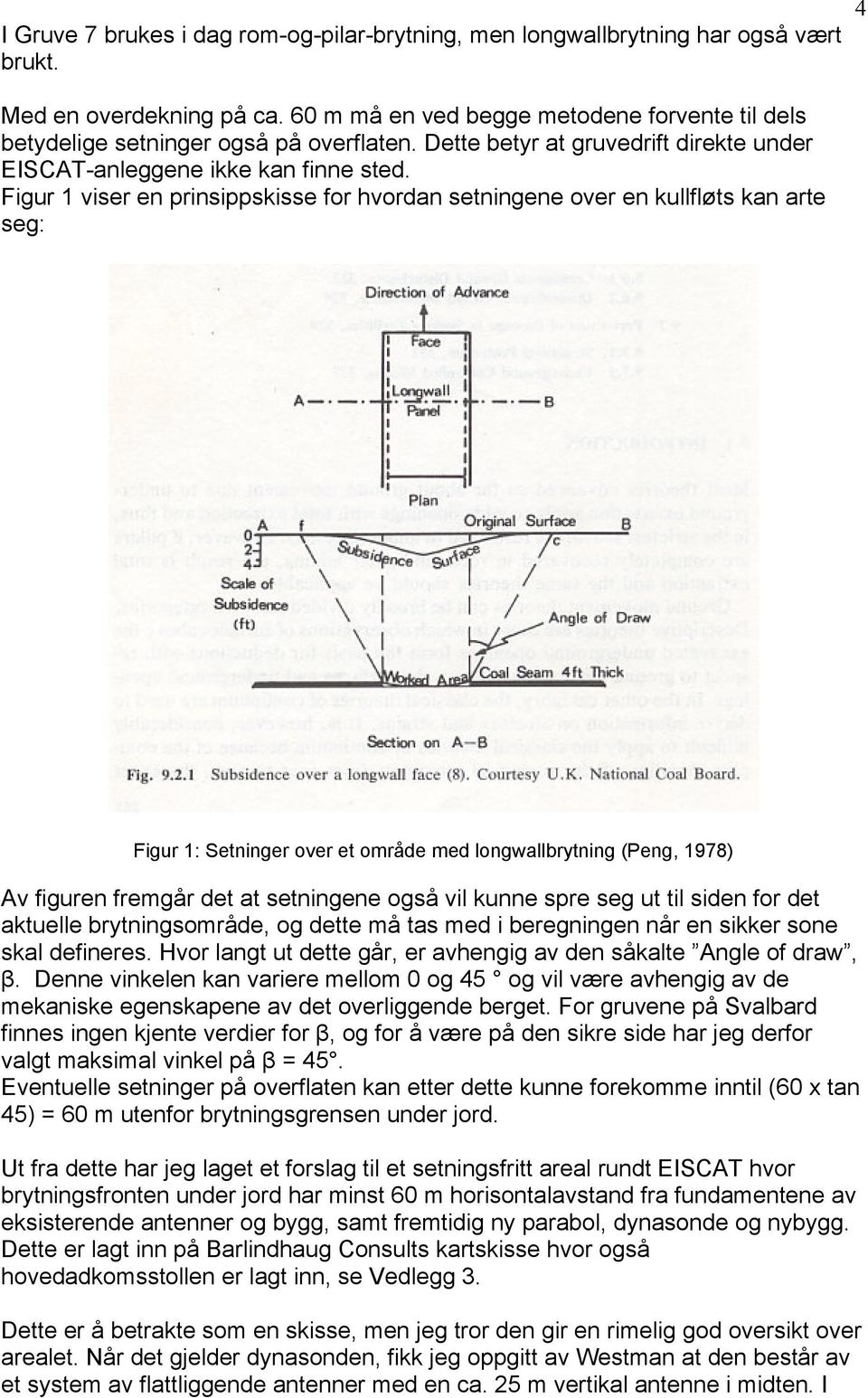 Figur 1 viser en prinsippskisse for hvordan setningene over en kullfløts kan arte seg: Figur 1: Setninger over et område med longwallbrytning (Peng, 1978) Av figuren fremgår det at setningene også