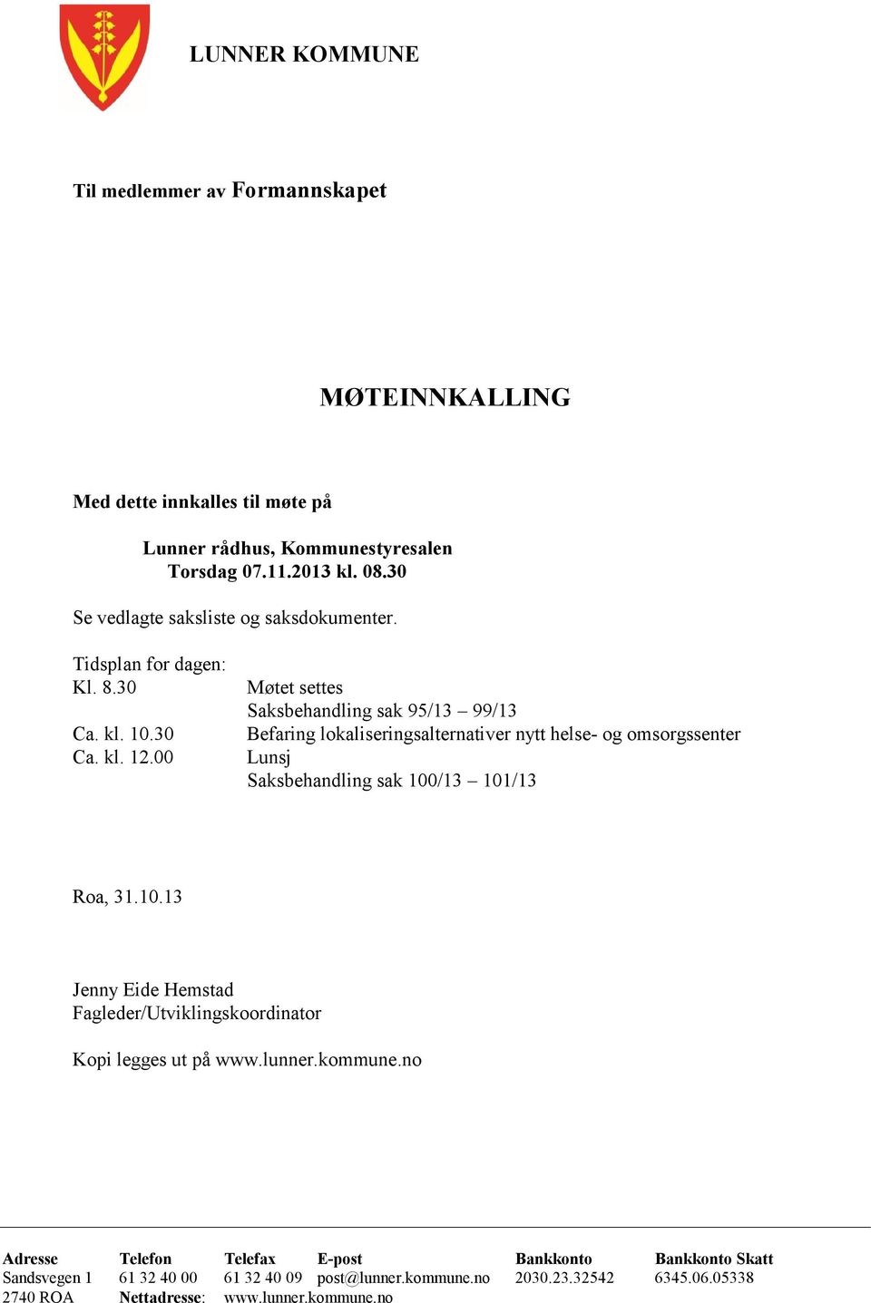 00 Møtet settes Saksbehandling sak 95/13 99/13 Befaring lokaliseringsalternativer nytt helse- og omsorgssenter Lunsj Saksbehandling sak 100