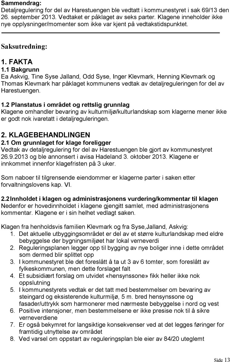 1 Bakgrunn Ea Askvig, Tine Syse Jalland, Odd Syse, Inger Klevmark, Henning Klevmark og Thomas Klevmark har påklaget kommunens vedtak av detaljreguleringen for del av Harestuengen. 1.