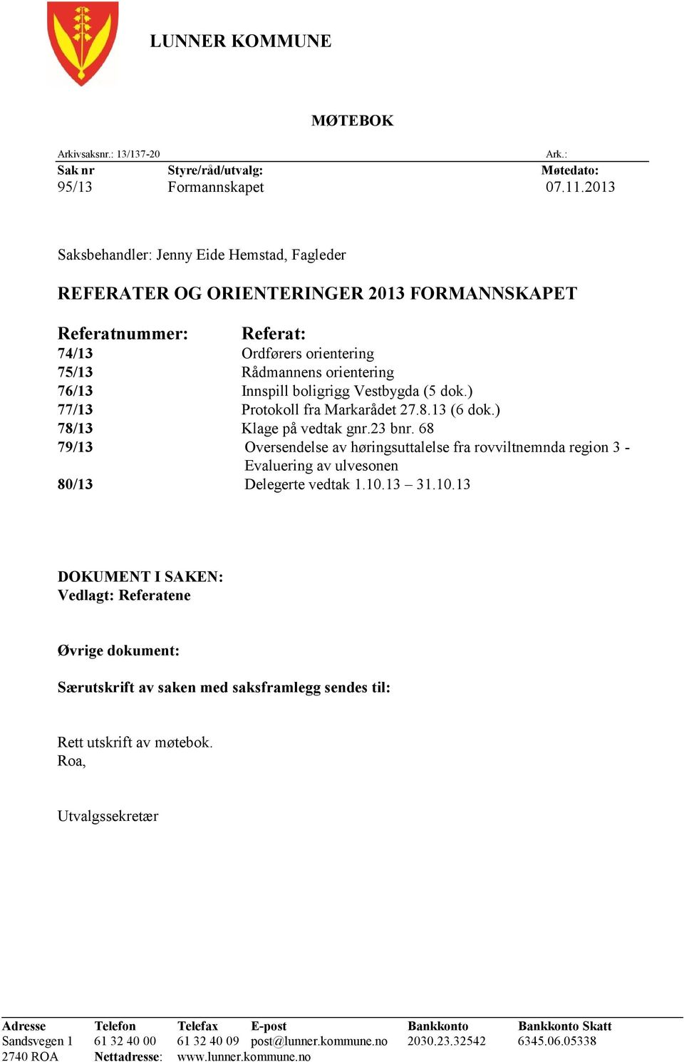Vestbygda (5 dok.) 77/13 Protokoll fra Markarådet 27.8.13 (6 dok.) 78/13 Klage på vedtak gnr.23 bnr.