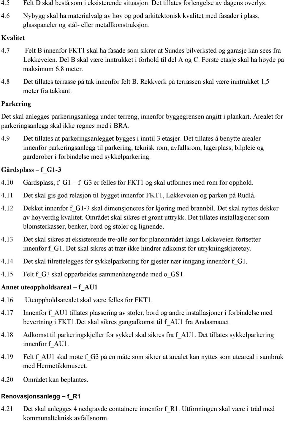 7 Felt B innenfor FKT1 skal ha fasade som sikrer at Sundes bilverksted og garasje kan sees fra Løkkeveien. Del B skal være inntrukket i forhold til del A og C.