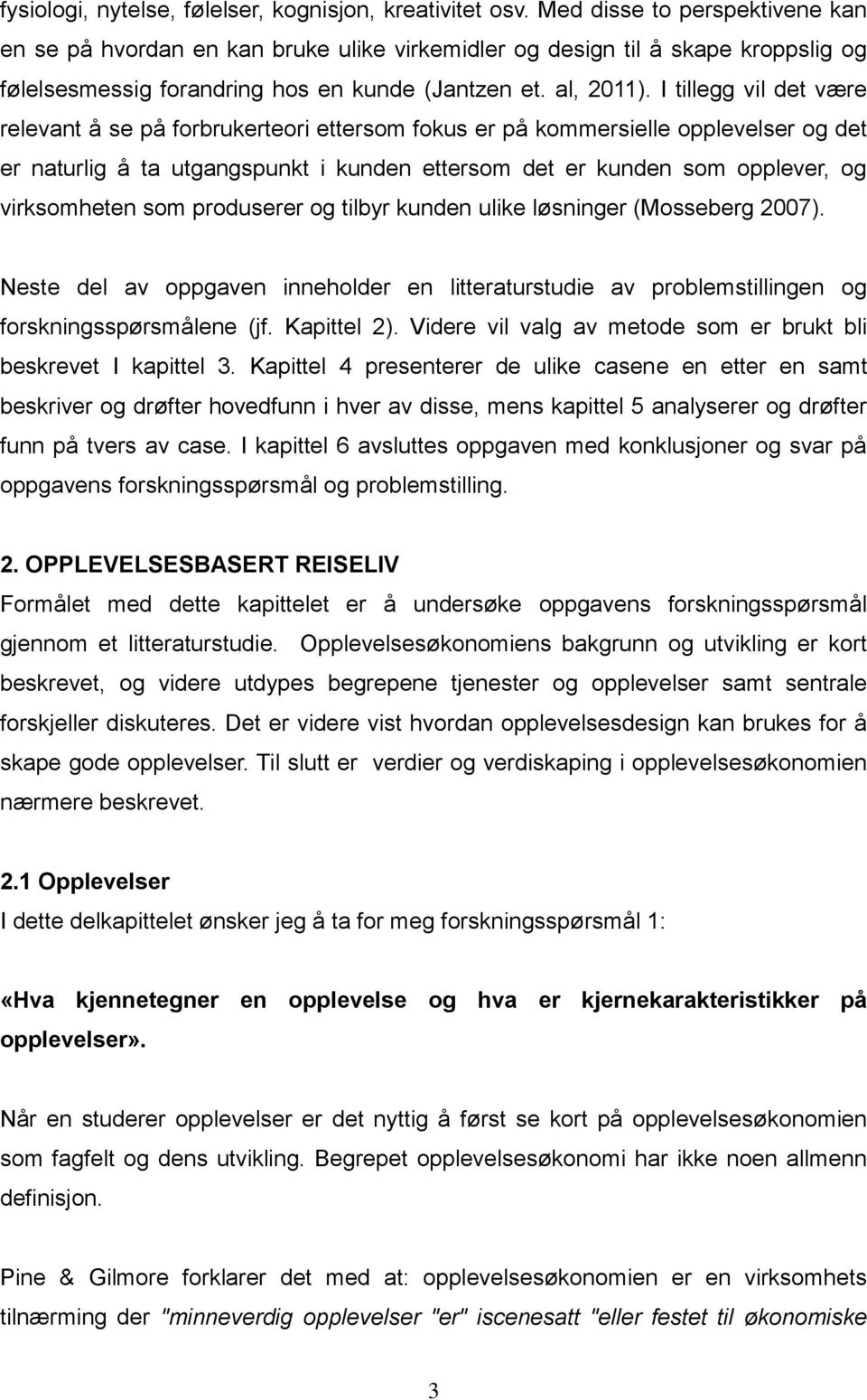 I tillegg vil det være relevant å se på forbrukerteori ettersom fokus er på kommersielle opplevelser og det er naturlig å ta utgangspunkt i kunden ettersom det er kunden som opplever, og virksomheten