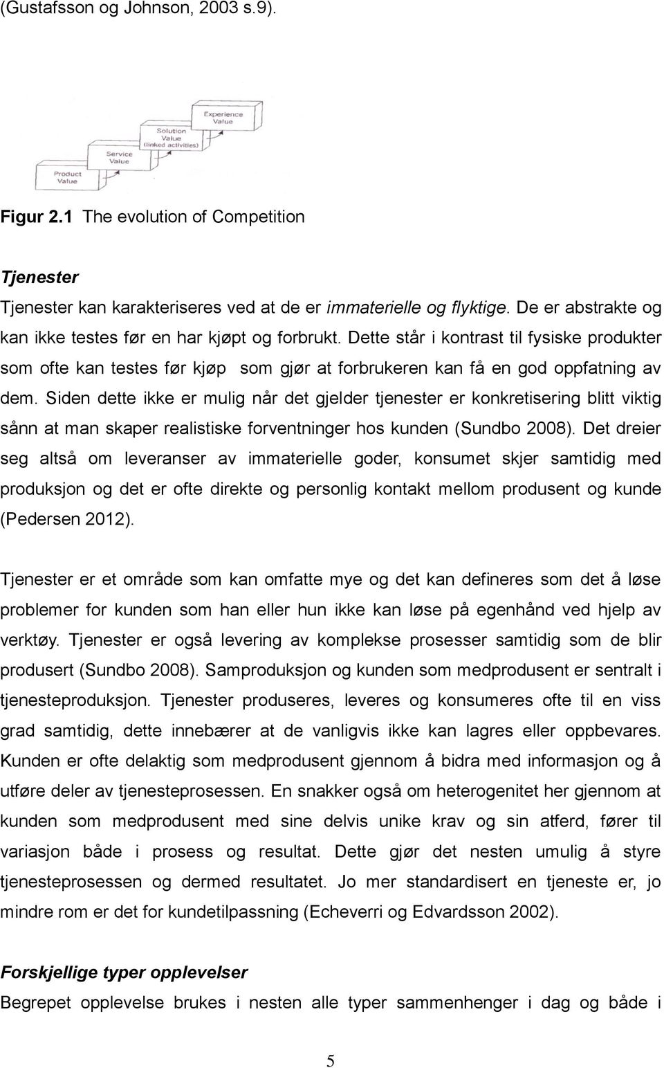 Siden dette ikke er mulig når det gjelder tjenester er konkretisering blitt viktig sånn at man skaper realistiske forventninger hos kunden (Sundbo 2008).