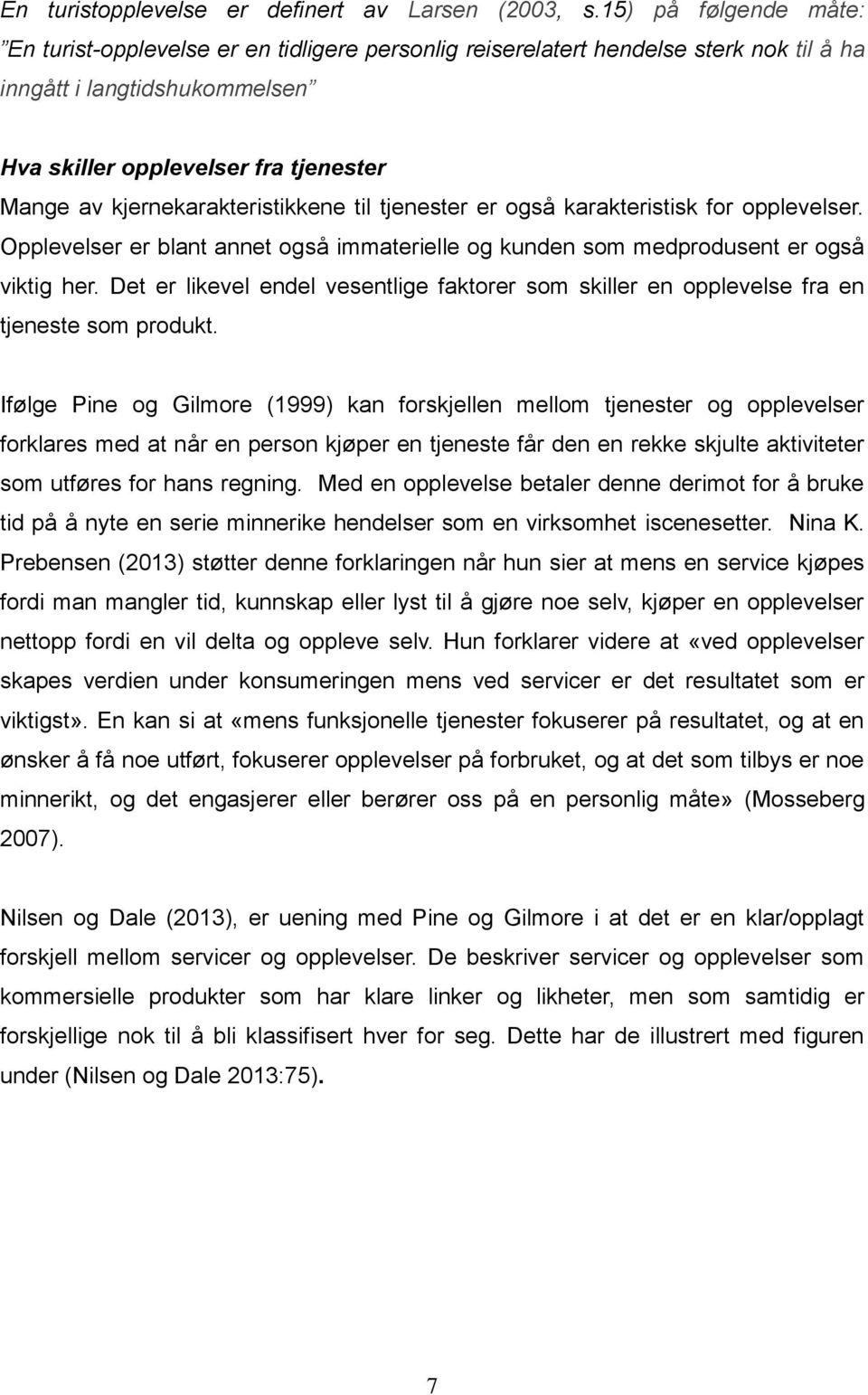 kjernekarakteristikkene til tjenester er også karakteristisk for opplevelser. Opplevelser er blant annet også immaterielle og kunden som medprodusent er også viktig her.