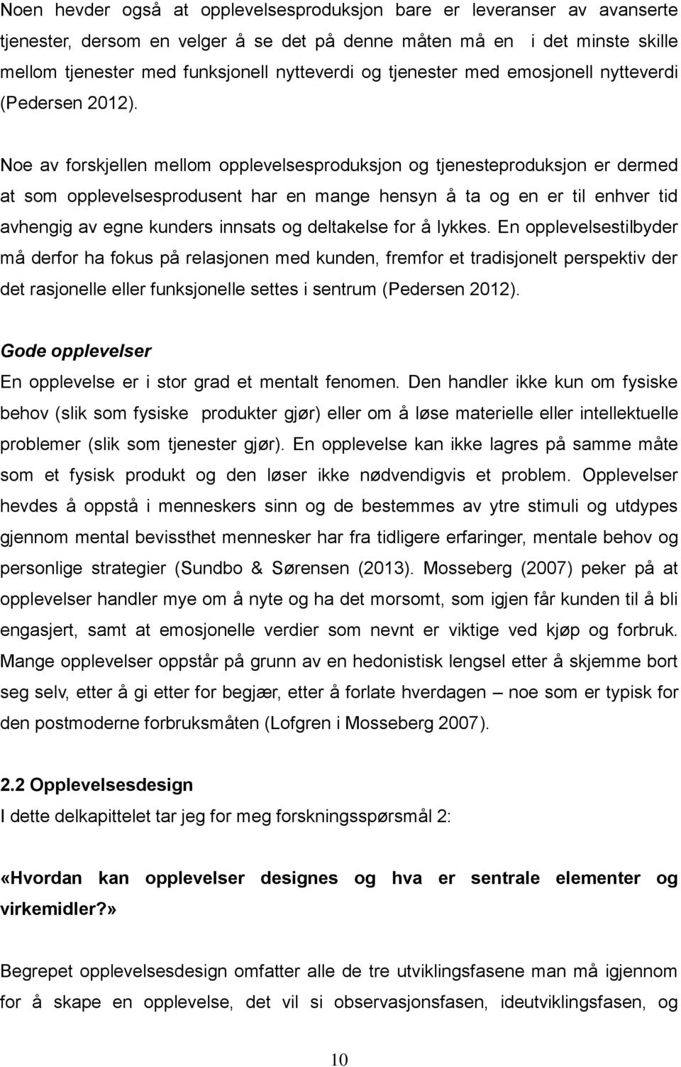 Noe av forskjellen mellom opplevelsesproduksjon og tjenesteproduksjon er dermed at som opplevelsesprodusent har en mange hensyn å ta og en er til enhver tid avhengig av egne kunders innsats og