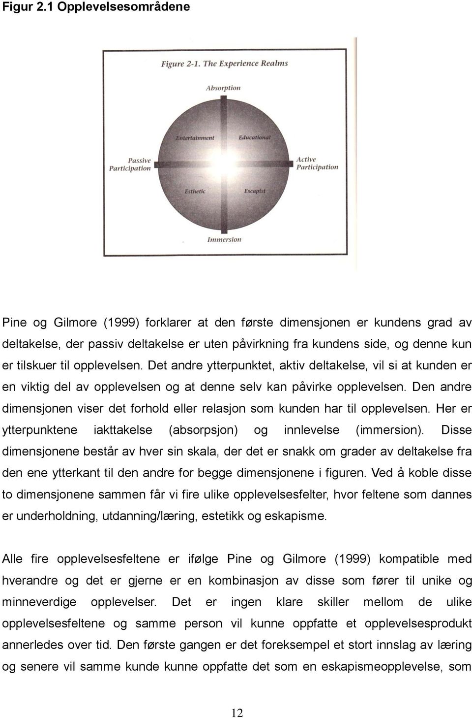 opplevelsen. Det andre ytterpunktet, aktiv deltakelse, vil si at kunden er en viktig del av opplevelsen og at denne selv kan påvirke opplevelsen.