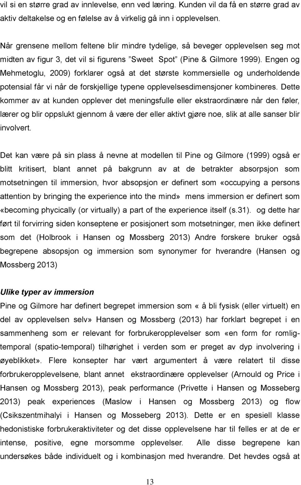 Engen og Mehmetoglu, 2009) forklarer også at det største kommersielle og underholdende potensial får vi når de forskjellige typene opplevelsesdimensjoner kombineres.