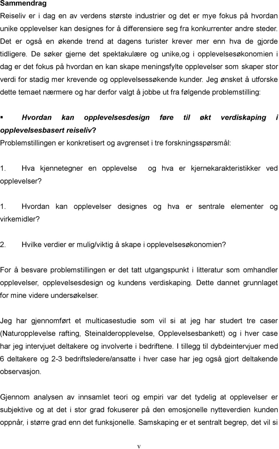 De søker gjerne det spektakulære og unike,og i opplevelsesøkonomien i dag er det fokus på hvordan en kan skape meningsfylte opplevelser som skaper stor verdi for stadig mer krevende og