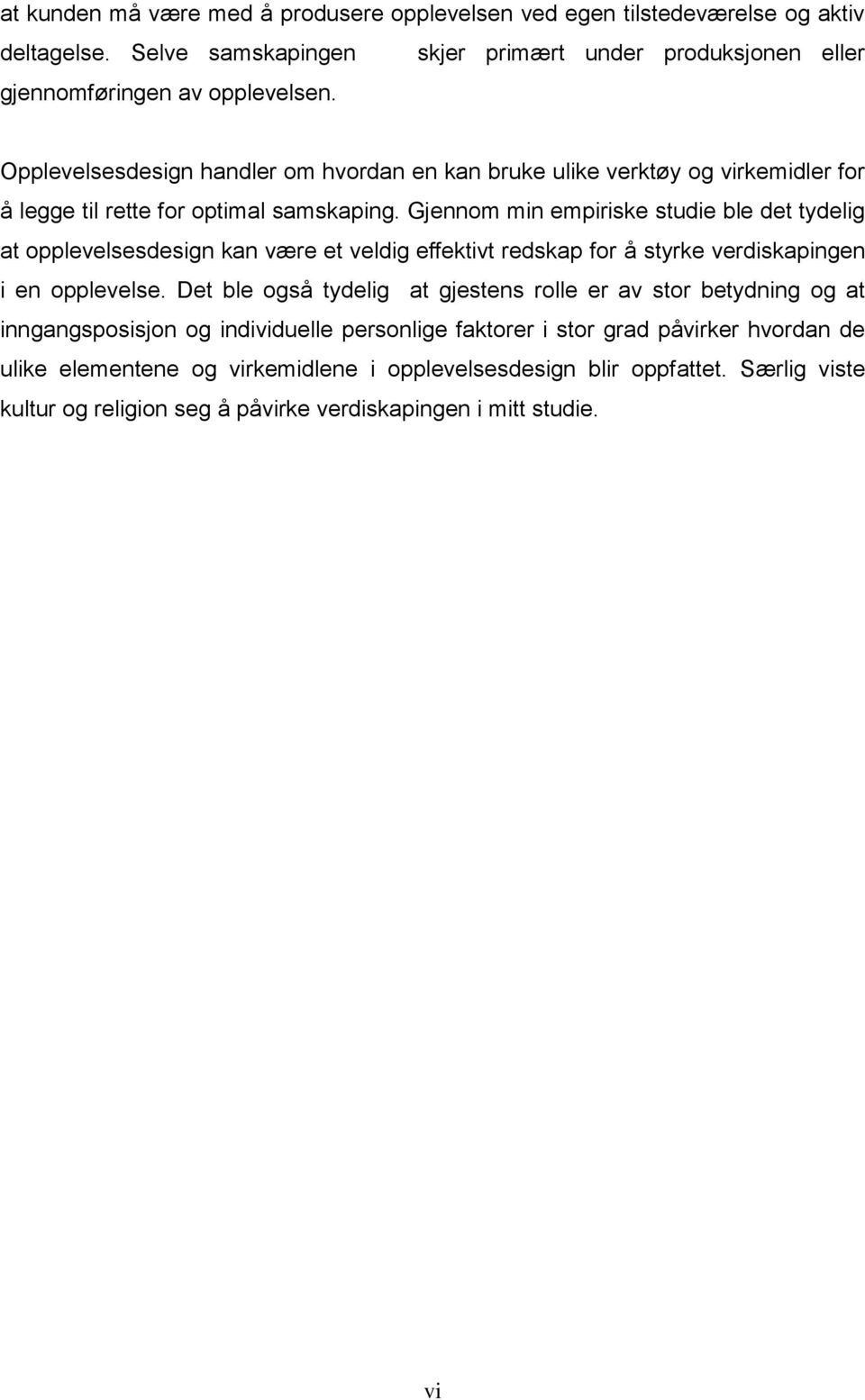 Gjennom min empiriske studie ble det tydelig at opplevelsesdesign kan være et veldig effektivt redskap for å styrke verdiskapingen i en opplevelse.