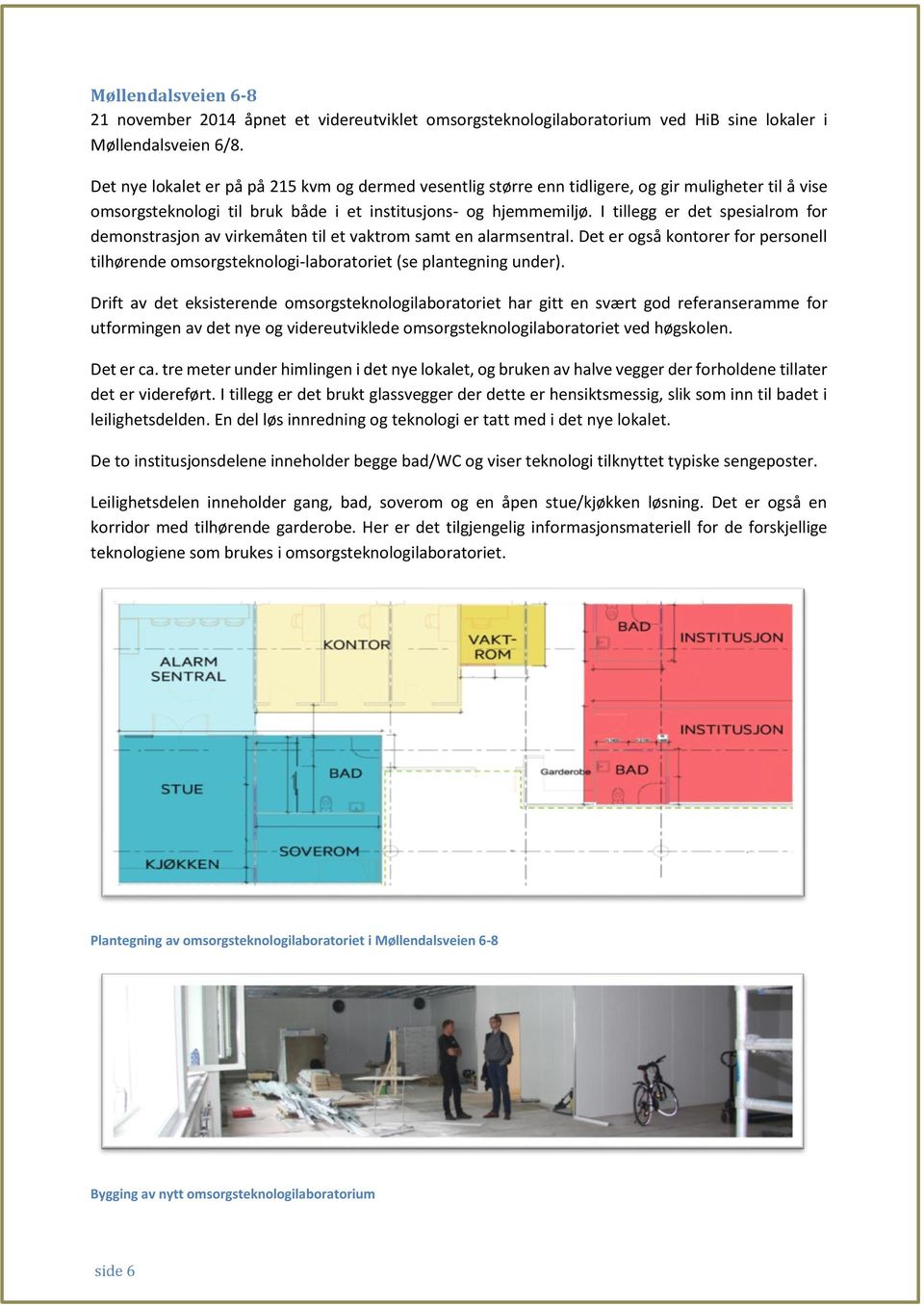 I tillegg er det spesialrom for demonstrasjon av virkemåten til et vaktrom samt en alarmsentral. Det er også kontorer for personell tilhørende omsorgsteknologi-laboratoriet (se plantegning under).