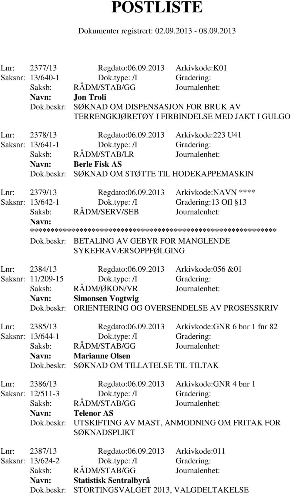 type: /I Gradering: Saksb: RÅDM/STAB/LR Journalenhet: Navn: Berle Fisk AS Dok.beskr: SØKNAD OM STØTTE TIL HODEKAPPEMASKIN Lnr: 2379/13 Regdato:06.09.2013 Arkivkode:NAVN **** Saksnr: 13/642-1 Dok.