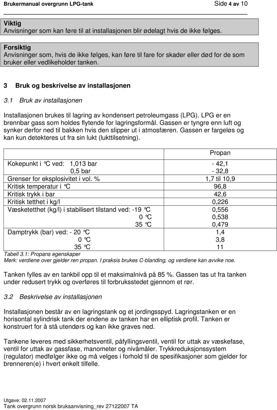 1 Bruk av installasjonen Installasjonen brukes til lagring av kondensert petroleumgass (LPG). LPG er en brennbar gass som holdes flytende for lagringsformål.