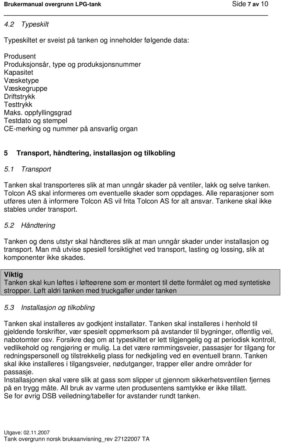 oppfyllingsgrad Testdato og stempel CE-merking og nummer på ansvarlig organ 5 Transport, håndtering, installasjon og tilkobling 5.