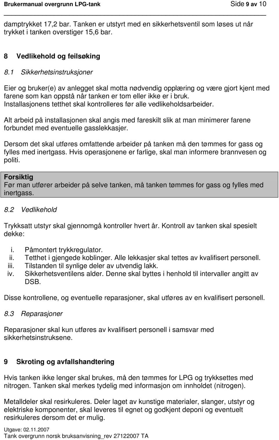 Installasjonens tetthet skal kontrolleres før alle vedlikeholdsarbeider. Alt arbeid på installasjonen skal angis med fareskilt slik at man minimerer farene forbundet med eventuelle gasslekkasjer.