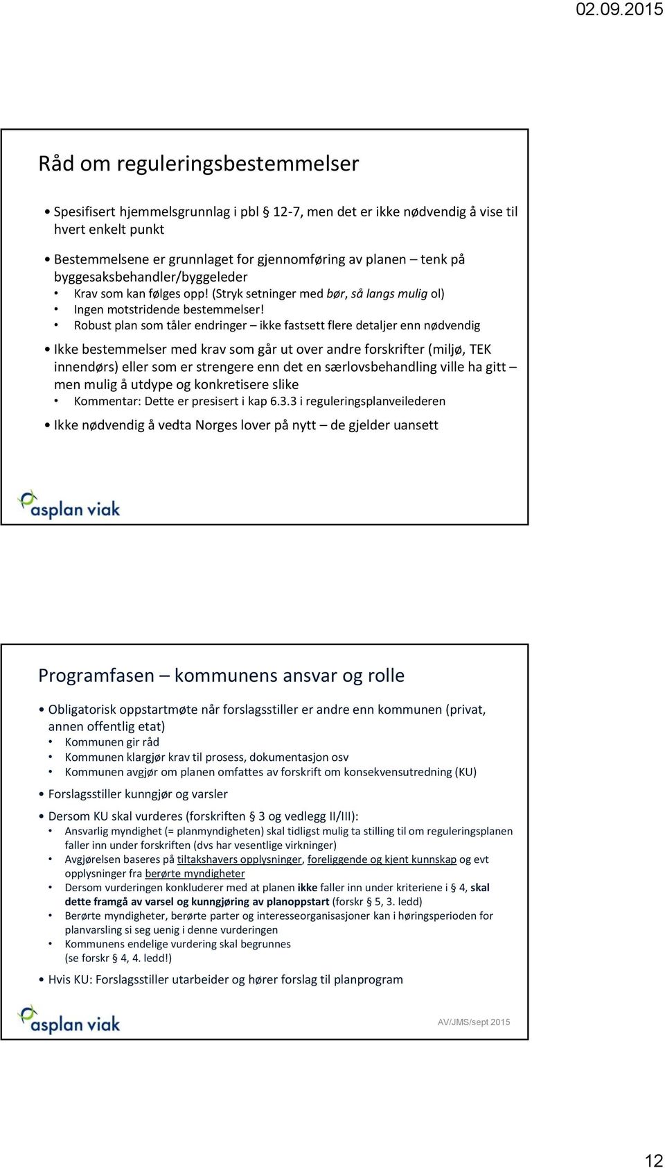 Robust plan som tåler endringer ikke fastsett flere detaljer enn nødvendig Ikke bestemmelser med krav som går ut over andre forskrifter (miljø, TEK innendørs) eller som er strengere enn det en