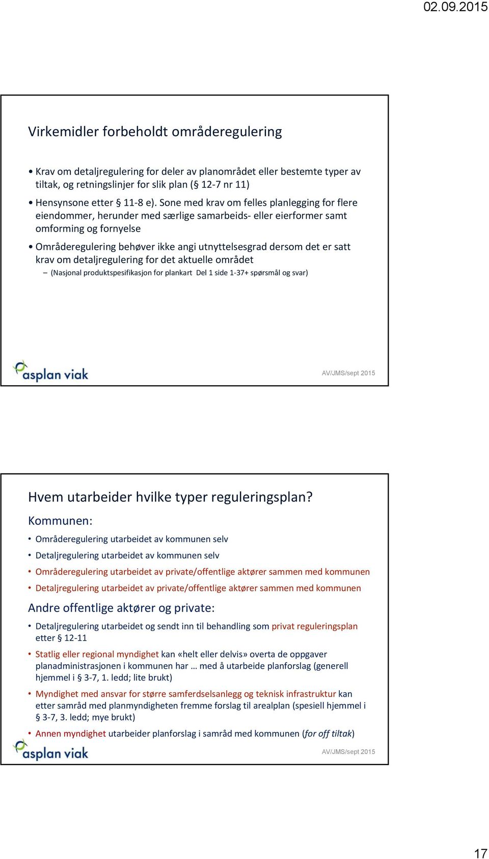 satt krav om detaljregulering for det aktuelle området (Nasjonal produktspesifikasjon for plankart Del 1 side 1 37+ spørsmål og svar) Hvem utarbeider hvilke typer reguleringsplan?