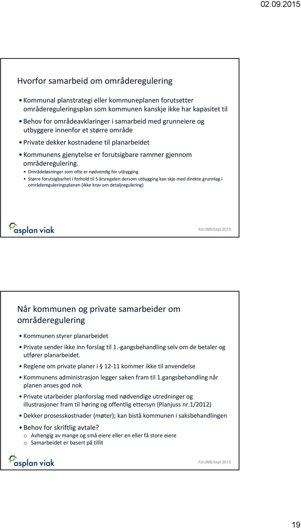 Områdeløsninger som ofte er nødvendig for utbygging Større forutsigbarhet i forhold til 5 årsregelen dersom utbygging kan skje med direkte grunnlag i områdereguleringsplanen (ikke krav om