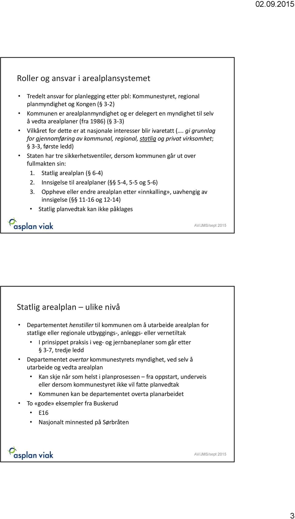 gi grunnlag for gjennomføring av kommunal, regional, statlig og privat virksomhet; 3 3, første ledd) Staten har tre sikkerhetsventiler, dersom kommunen går ut over fullmakten sin: 1.