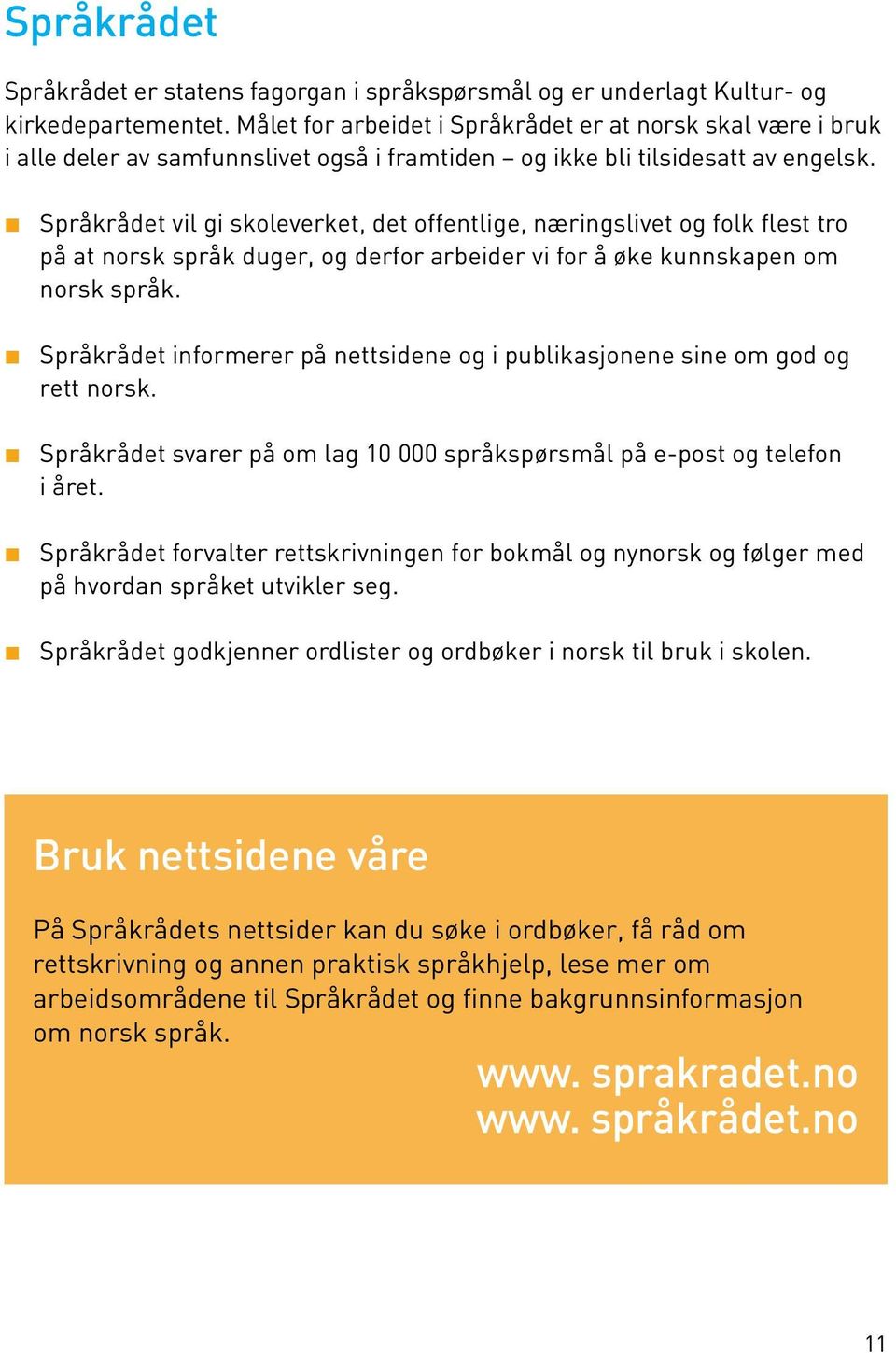 Språkrådet vil gi skoleverket, det offentlige, næringslivet og folk flest tro på at norsk språk duger, og derfor arbeider vi for å øke kunnskapen om norsk språk.