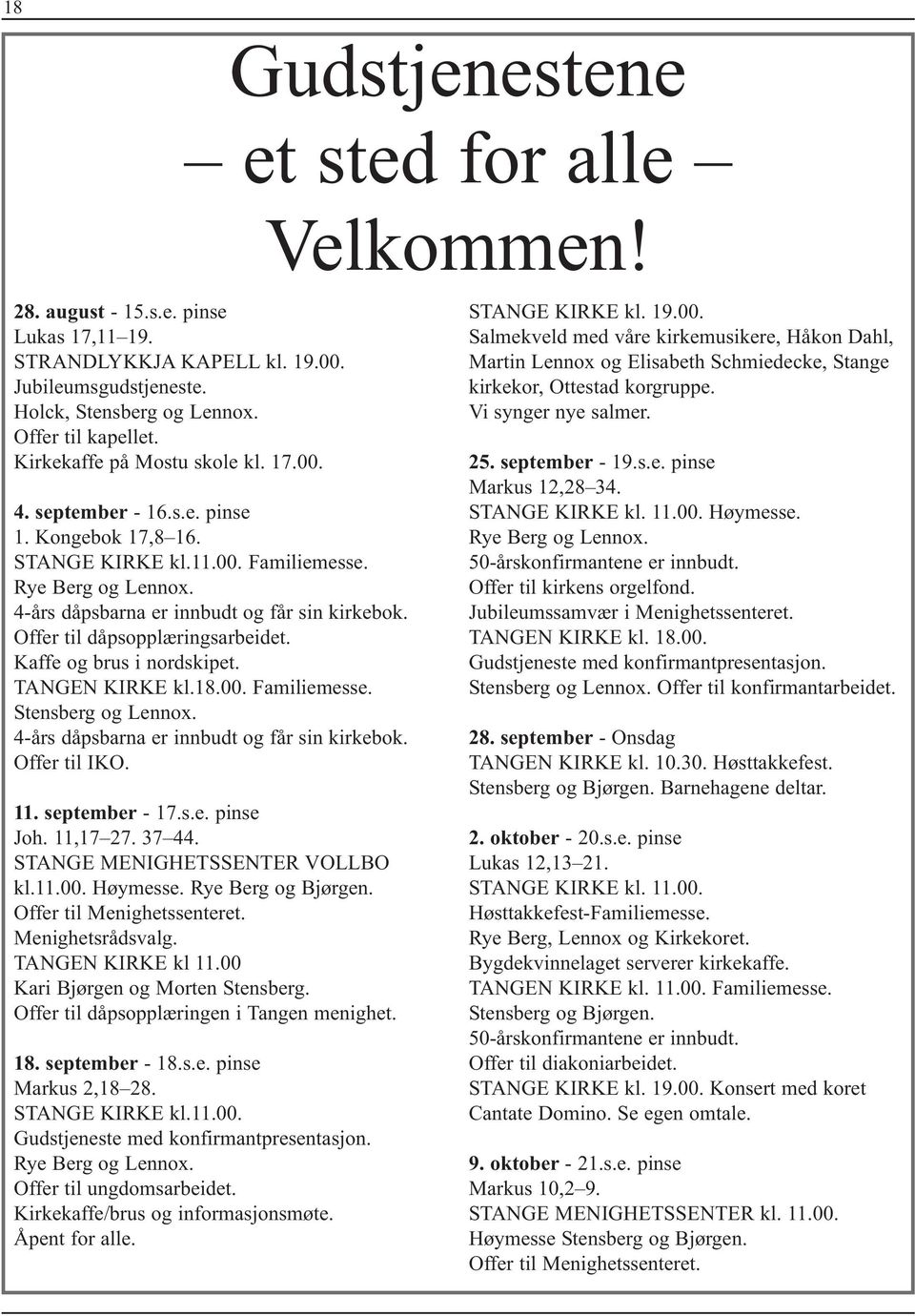 Offer til dåpsopplæringsarbeidet. Kaffe og brus i nordskipet. TANGEN KIRKE kl.18.00. Familiemesse. Stensberg og Lennox. 4-års dåpsbarna er innbudt og får sin kirkebok. Offer til IKO. 11.