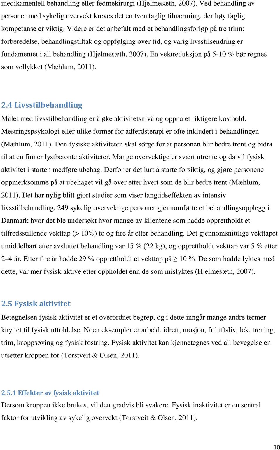 En vektreduksjon på 5-10 % bør regnes som vellykket (Mæhlum, 2011). 2.4 Livsstilbehandling Målet med livsstilbehandling er å øke aktivitetsnivå og oppnå et riktigere kosthold.