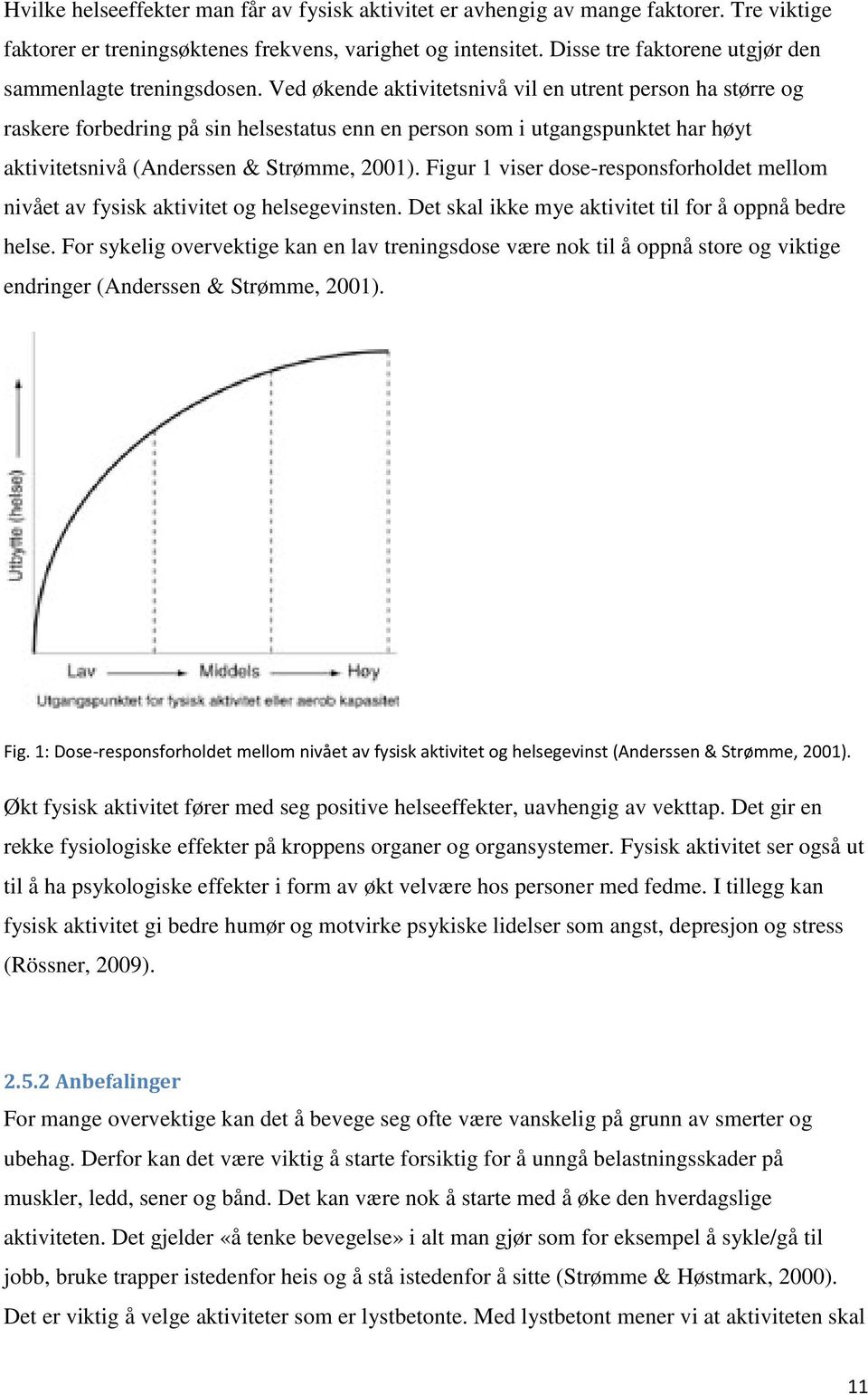 Ved økende aktivitetsnivå vil en utrent person ha større og raskere forbedring på sin helsestatus enn en person som i utgangspunktet har høyt aktivitetsnivå (Anderssen & Strømme, 2001).