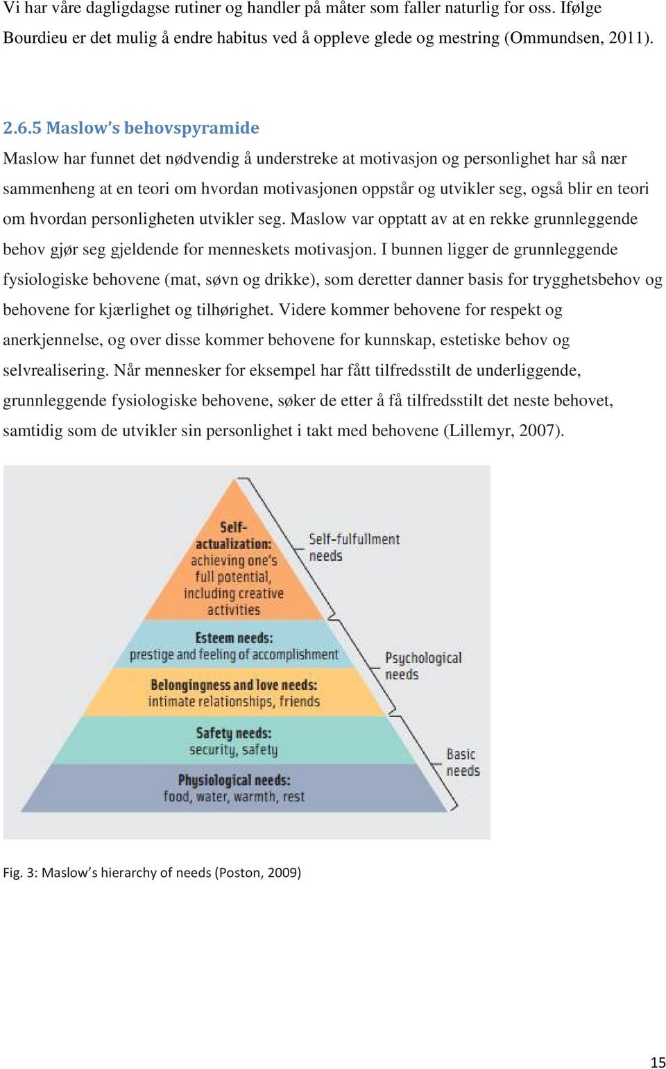 teori om hvordan personligheten utvikler seg. Maslow var opptatt av at en rekke grunnleggende behov gjør seg gjeldende for menneskets motivasjon.