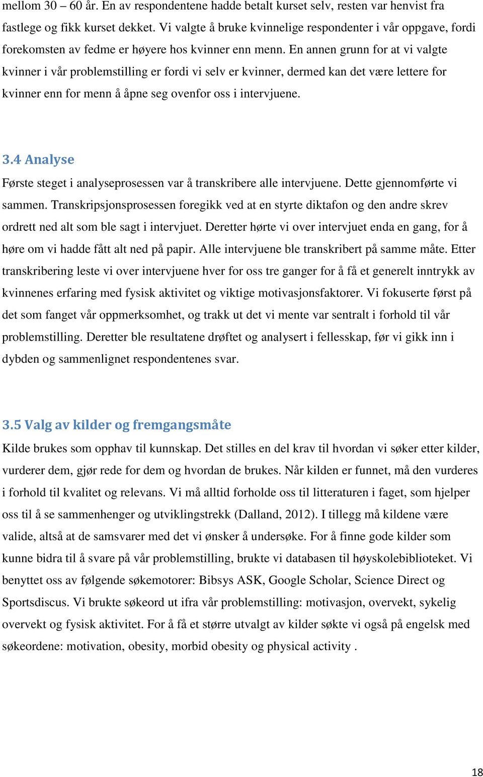 En annen grunn for at vi valgte kvinner i vår problemstilling er fordi vi selv er kvinner, dermed kan det være lettere for kvinner enn for menn å åpne seg ovenfor oss i intervjuene. 3.