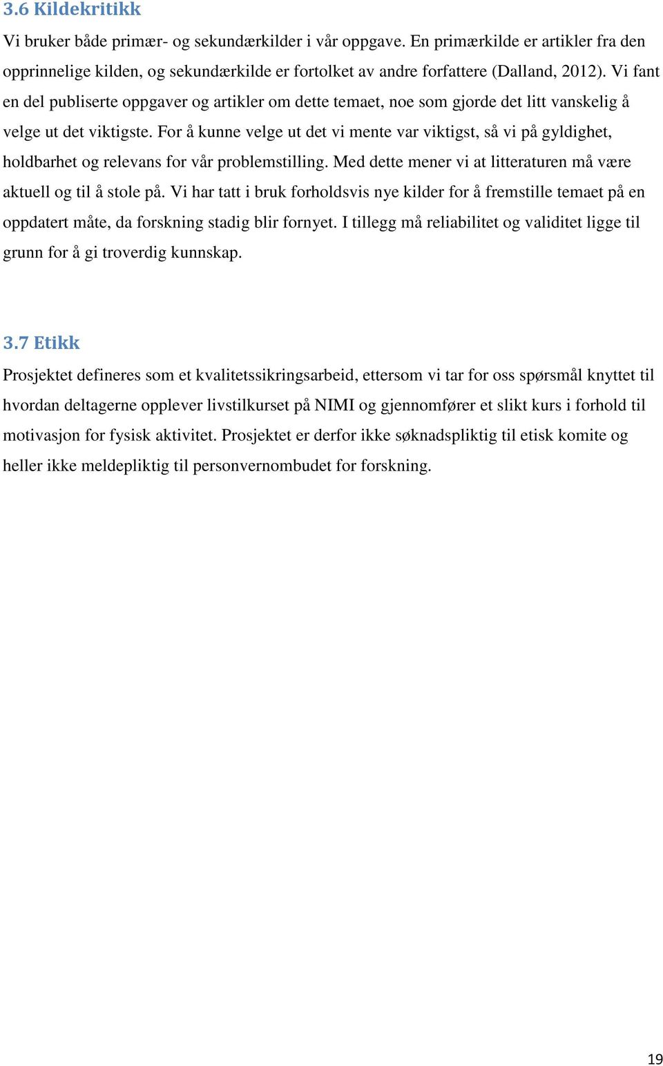 For å kunne velge ut det vi mente var viktigst, så vi på gyldighet, holdbarhet og relevans for vår problemstilling. Med dette mener vi at litteraturen må være aktuell og til å stole på.