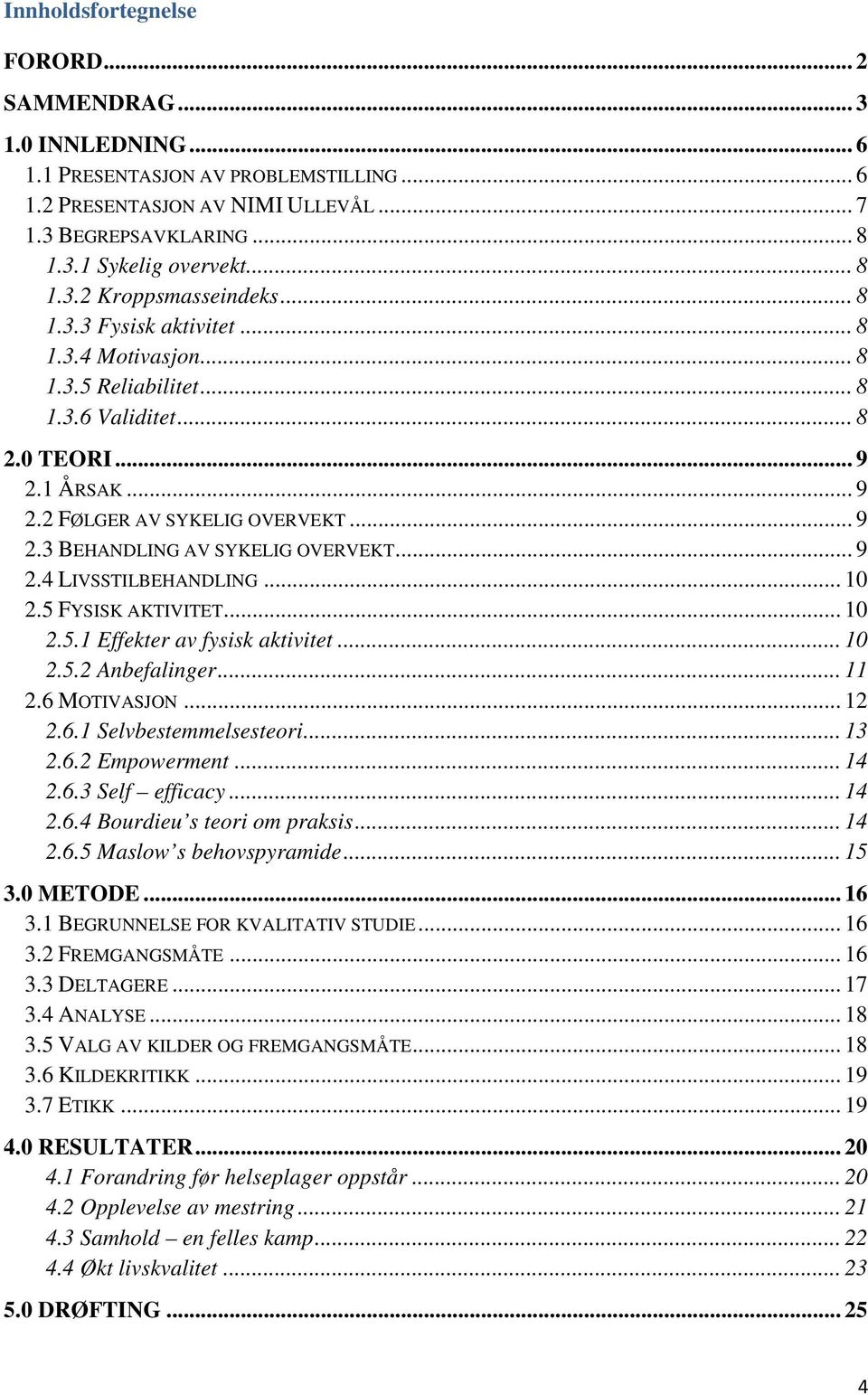 .. 9 2.4 LIVSSTILBEHANDLING... 10 2.5 FYSISK AKTIVITET... 10 2.5.1 Effekter av fysisk aktivitet... 10 2.5.2 Anbefalinger... 11 2.6 MOTIVASJON... 12 2.6.1 Selvbestemmelsesteori... 13 2.6.2 Empowerment.