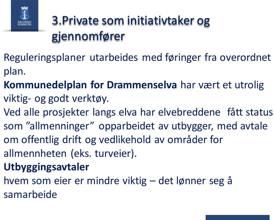 Ved alle prosjekter langs elva har elvebreddene fått status som allmenninger opparbeidet av utbygger, med avtale