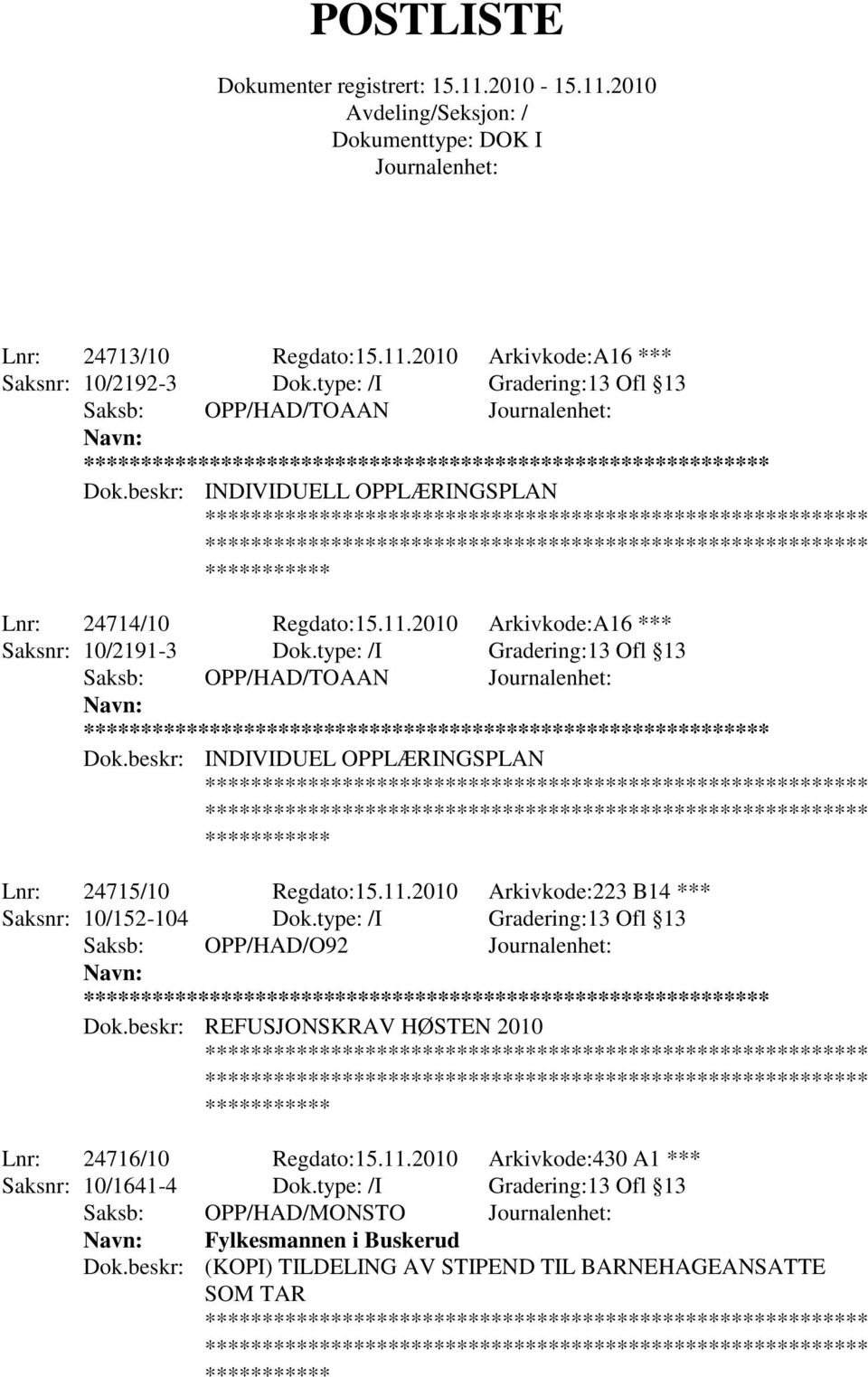 beskr: INDIVIDUEL OPPLÆRINGSPLAN Lnr: 24715/10 Regdato:15.11.2010 Arkivkode:223 B14 *** Saksnr: 10/152-104 Dok.type: /I Gradering:13 Ofl 13 Saksb: OPP/HAD/O92 ** Dok.