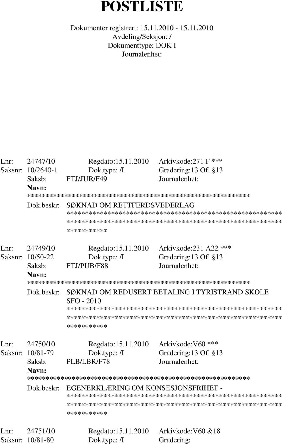type: /I Gradering:13 Ofl 13 Saksb: FTJ/PUB/F88 ** Dok.beskr: SØKNAD OM REDUSERT BETALING I TYRISTRAND SKOLE SFO - 2010 Lnr: 24750/10 Regdato:15.11.