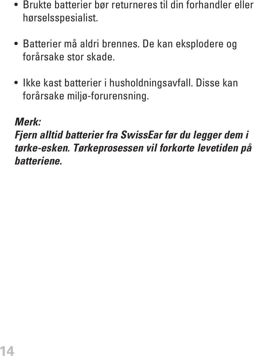 Ikke kast batterier i husholdningsavfall. Disse kan forårsake miljø-forurensning.