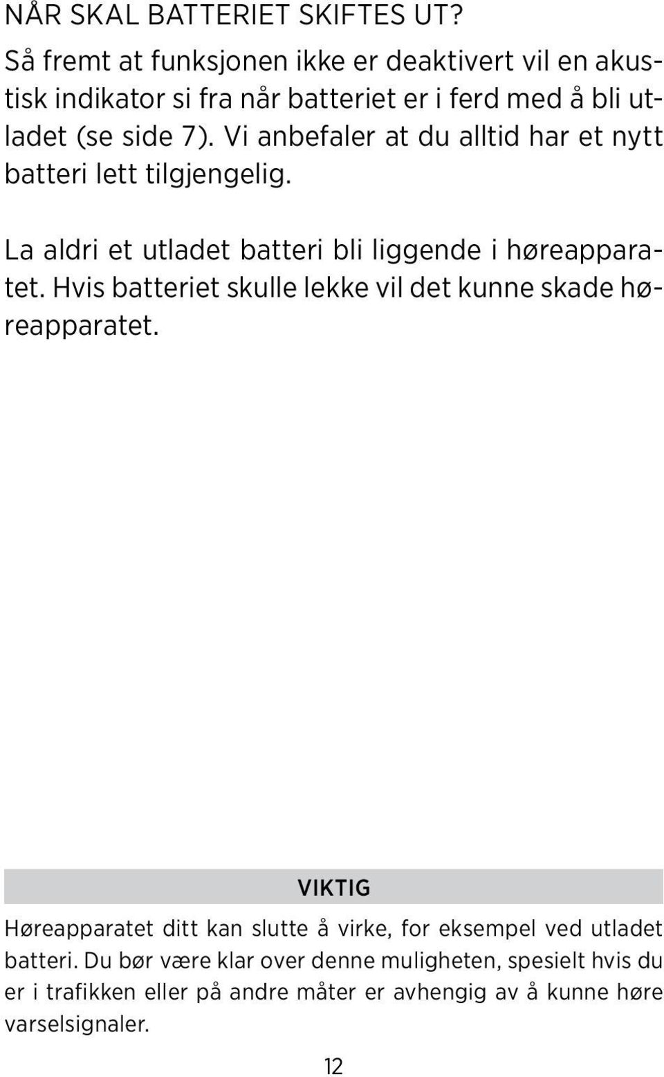 Vi anbefaler at du alltid har et nytt batteri lett tilgjengelig. La aldri et utladet batteri bli liggende i høreapparatet.